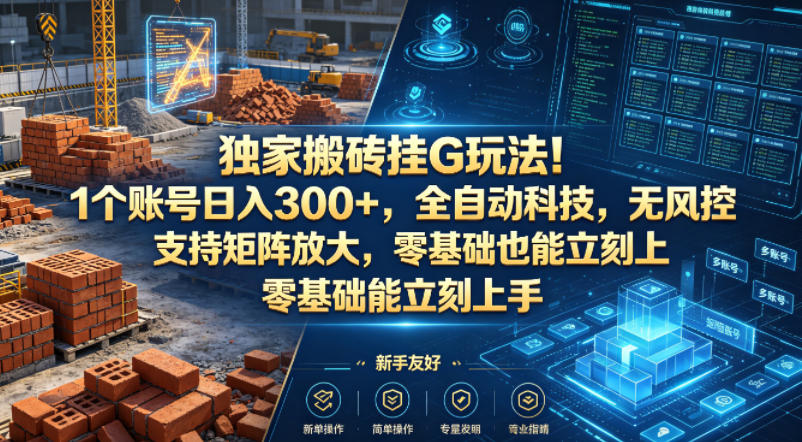 独家搬砖挂G玩法！1个账号日入300+，全自动科技，无风控支持矩阵放大，零基础也能立刻上手【揭秘】网创项目-知识付费-在线课程-自媒体创业-网络副业-优利资源优利资源网