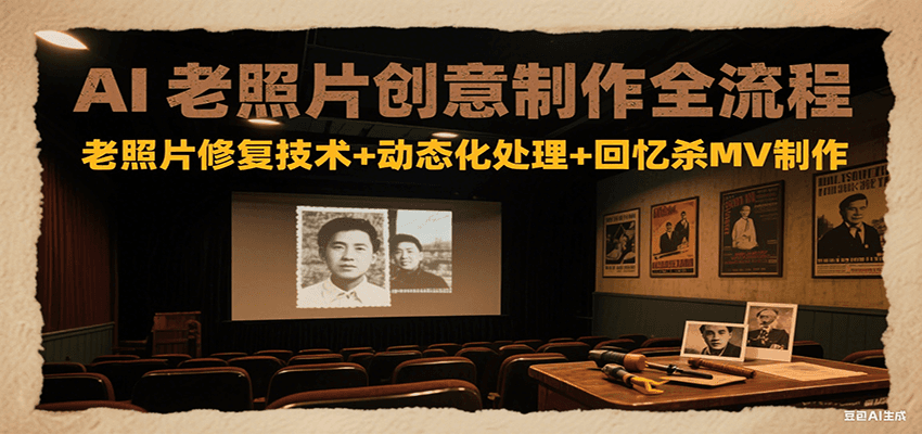 AI老照片创意制作全流程：老照片修复技术+动态化处理+回忆杀MV制作网创项目-知识付费-在线课程-自媒体创业-网络副业-优利资源优利资源网