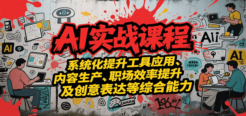 AI实战系统课程，提升工具应用、内容生产、职场效率提升及创意表达等综合能力网创项目-知识付费-在线课程-自媒体创业-网络副业-优利资源优利资源网