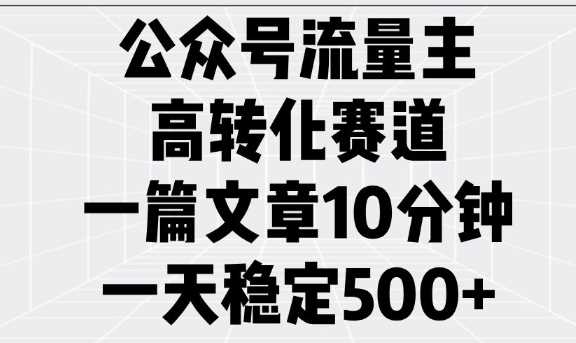 公众号流量主高转化赛道，一篇文章10分钟，一天稳定5张网创项目-知识付费-在线课程-自媒体创业-网络副业-优利资源优利资源网