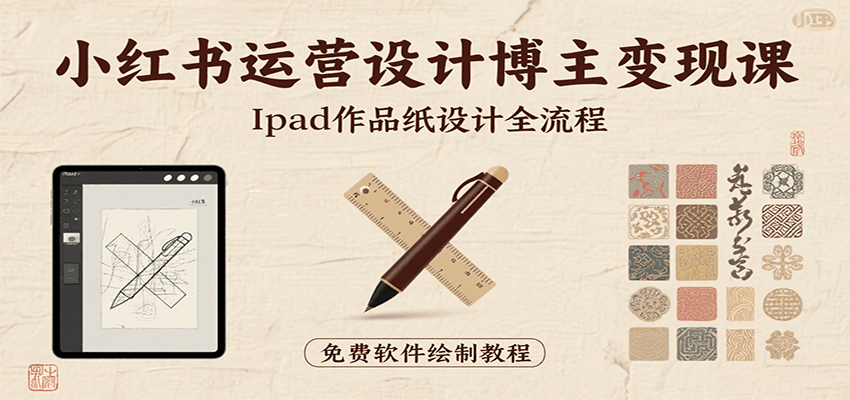小红书运营设计博主变现课：iPad 上手作品纸设计，含全流程及细节技巧，避坑少绕路网创项目-知识付费-在线课程-自媒体创业-网络副业-优利资源优利资源网