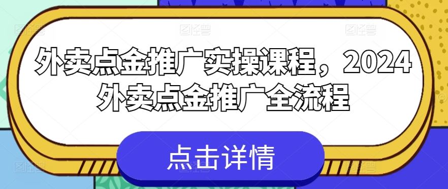 外卖点金推广实操课程，2024外卖点金推广全流程网创项目-知识付费-在线课程-自媒体创业-网络副业-优利资源优利资源网