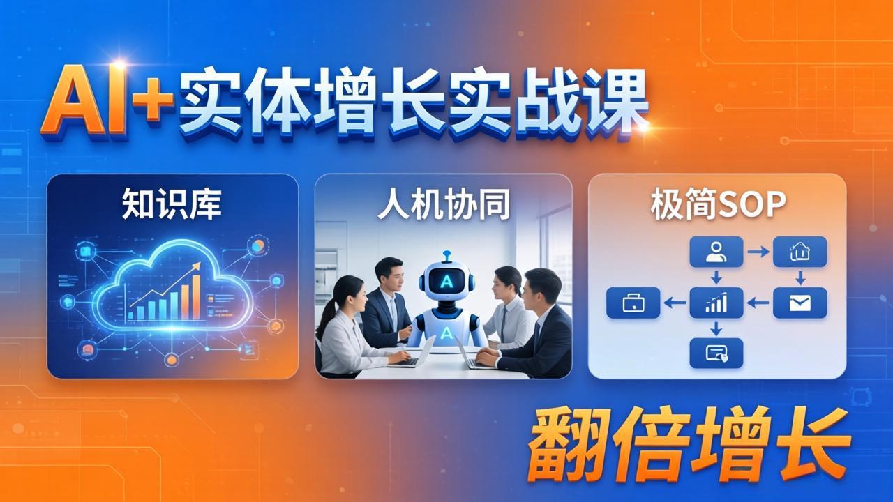 AI+实体增长实战课：知识库+人机协同+极简SOP，助力实体业务翻倍增长网创项目-知识付费-在线课程-自媒体创业-网络副业-优利资源优利资源网