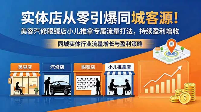 实体店从零引爆同城客源！美容汽修眼镜店小儿推拿专属流量打法，持续盈利增收网创项目-知识付费-在线课程-自媒体创业-网络副业-优利资源优利资源网