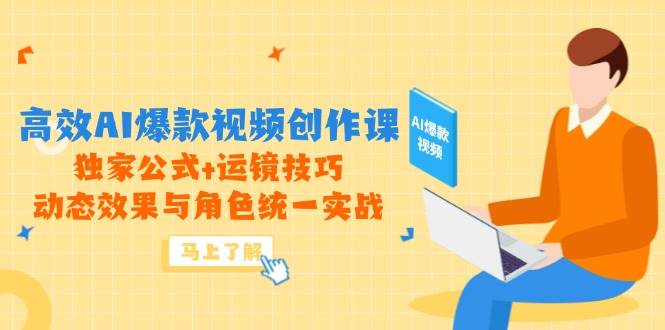（14818期）高效AI爆款视频创作课，独家公式+运镜技巧，动态效果与角色统一实战网创项目-知识付费-在线课程-自媒体创业-网络副业-优利资源优利资源网
