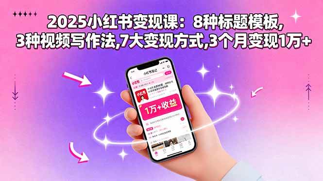 （15993期）2025小红书变现课：8种标题模板,3种视频写作法,7大变现方式,3个月变现1万+网创项目-知识付费-在线课程-自媒体创业-网络副业-优利资源优利资源网