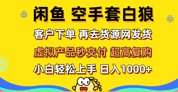 （12334期）闲鱼空手套白狼 客户下单 再去货源网发货 秒交付 高复购 轻松上手 日入…网创项目-知识付费-在线课程-自媒体创业-网络副业-优利资源优利资源网