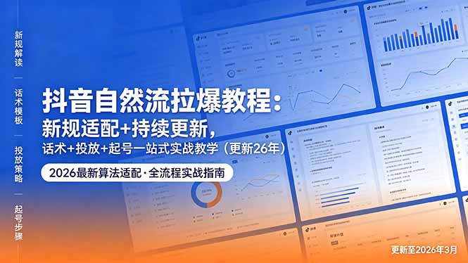 抖音自然流拉爆教程：新规适配+持续更新，话术+投放+起号一站式实战教学(更新26年5月11网创项目-知识付费-在线课程-自媒体创业-网络副业-优利资源优利资源网
