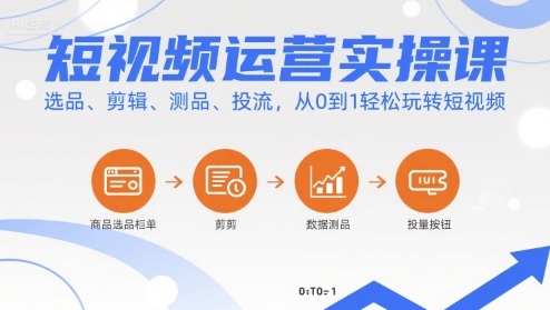 短视频运营实操课，选品、剪辑、测品、投流，从0到1轻松玩转短视频网创项目-知识付费-在线课程-自媒体创业-网络副业-优利资源优利资源网