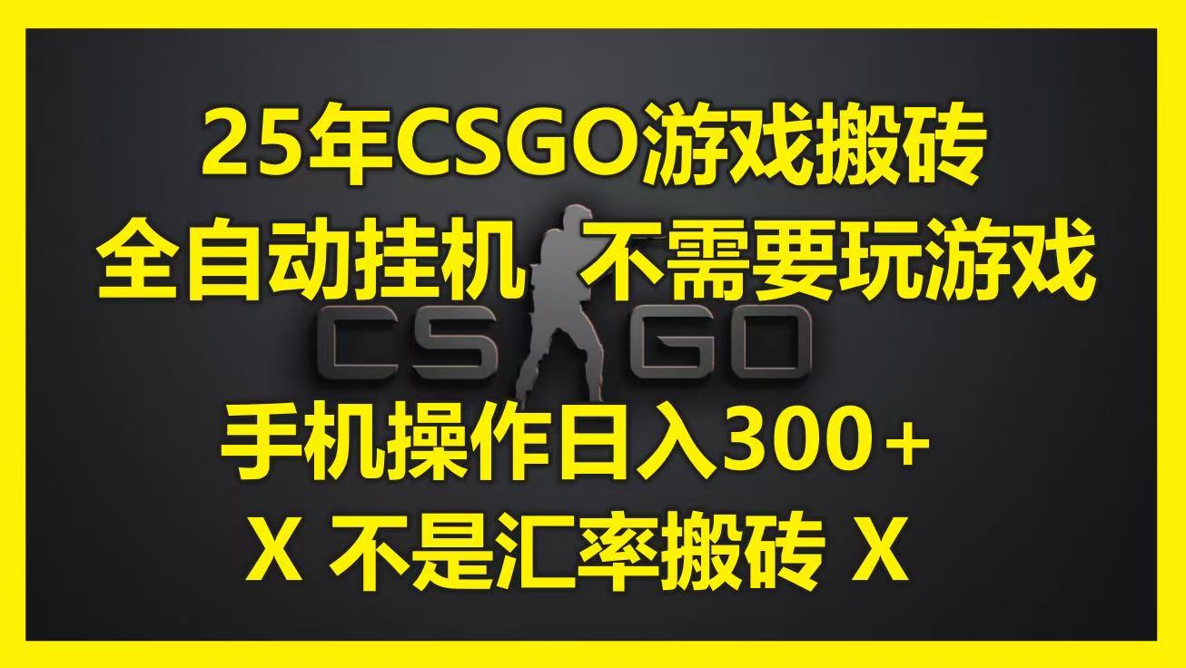 25年CSGO游戏搬砖，全自动挂机，不需要玩游戏，手机操作日入300+。(不是汇率搬砖)网创项目-知识付费-在线课程-自媒体创业-网络副业-优利资源优利资源网