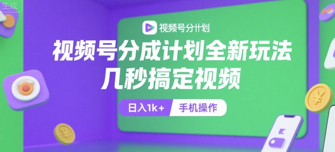 视频号分成计划全新玩法，几秒搞定视频，日入1k+，手机操作【揭秘】网创项目-知识付费-在线课程-自媒体创业-网络副业-优利资源优利资源网