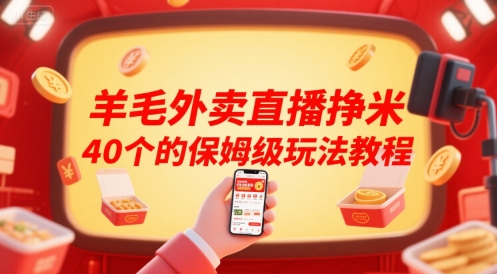 羊毛外卖直播挣米40个的保姆级玩法教程网创项目-知识付费-在线课程-自媒体创业-网络副业-优利资源优利资源网