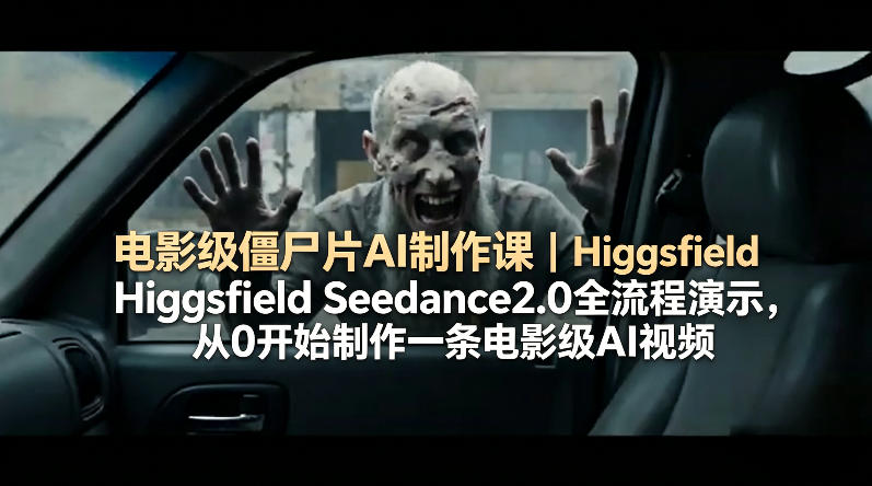 电影级僵尸片AI制作课｜Higgsfield Seedance2.0全流程演示，从0开始制作一条电影级AI视频网创项目-知识付费-在线课程-自媒体创业-网络副业-优利资源优利资源网