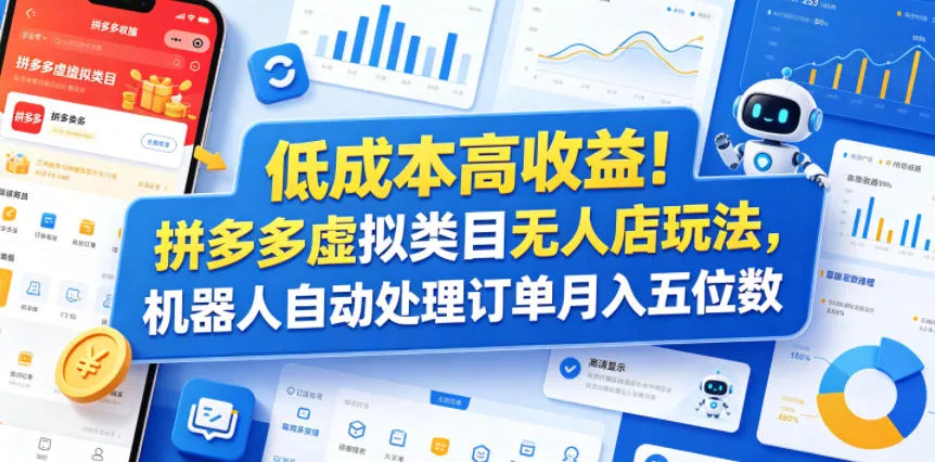 低成本高收益！拼多多虚拟类目无人店玩法，机器人自动处理订单月入五位数【揭秘】网创项目-知识付费-在线课程-自媒体创业-网络副业-优利资源优利资源网