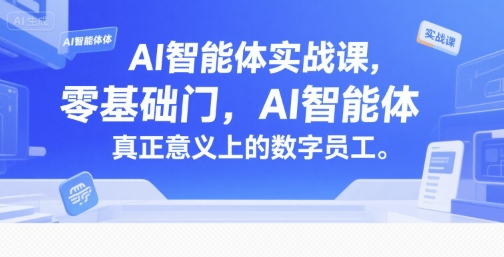 AI智能体实战课，零基础入门，AI智能体真正意义上的数字员工网创项目-知识付费-在线课程-自媒体创业-网络副业-优利资源优利资源网