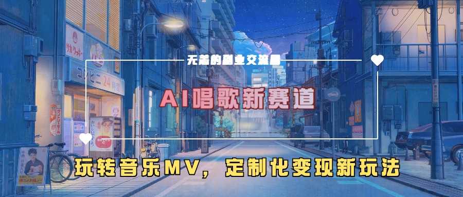 AI唱歌新赛道，玩转音乐mv，定制化变现新玩法网创项目-知识付费-在线课程-自媒体创业-网络副业-优利资源优利资源网