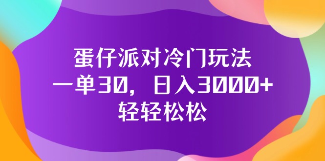 （12099期）蛋仔派对冷门玩法，一单30，日入3000+轻轻松松网创项目-知识付费-在线课程-自媒体创业-网络副业-优利资源优利资源网