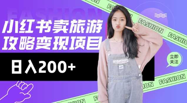 高转化玩法，小红书旅游攻略变现，低流量高转化，几乎零成本，日入2张网创项目-知识付费-在线课程-自媒体创业-网络副业-优利资源优利资源网
