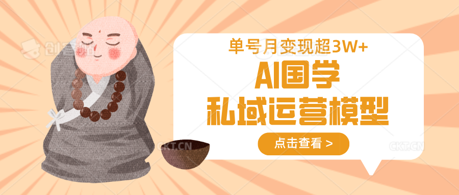 AI国学私域运营模型，无成本、变现快、周期短、持续性强，单号月变现3w+网创项目-知识付费-在线课程-自媒体创业-网络副业-优利资源优利资源网