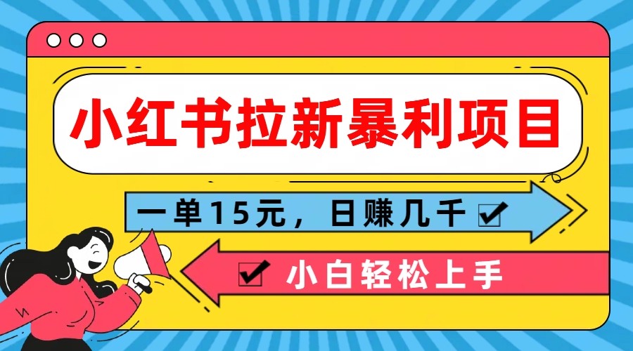 小红书拉新暴利项目，一单15元，日赚几千小白轻松上手网创项目-知识付费-在线课程-自媒体创业-网络副业-优利资源优利资源网