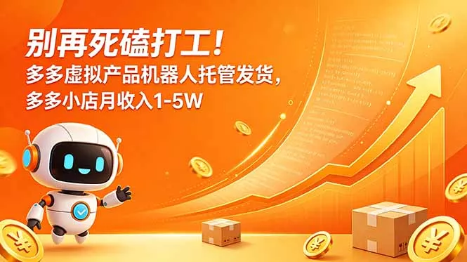别再死磕打工！多多虚拟产品机器人托管发货，多多小店月收入1-5W网创项目-知识付费-在线课程-自媒体创业-网络副业-优利资源优利资源网