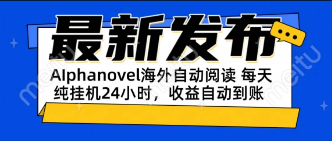 （15116期）AIphanovel自动阅读：24小时躺赚美金攻略，不需要人工干预，单电脑每天…网创项目-知识付费-在线课程-自媒体创业-网络副业-优利资源优利资源网