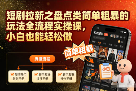 短剧拉新之盘点类简单粗暴的玩法全流程实操课，小白也能轻松做网创项目-知识付费-在线课程-自媒体创业-网络副业-优利资源优利资源网