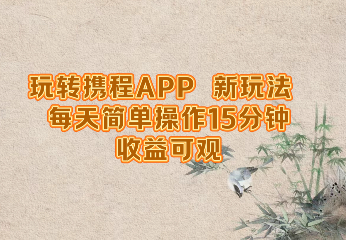 （12705期）玩转携程APP，新玩法，每天简单操作15分钟，收益可观网创项目-知识付费-在线课程-自媒体创业-网络副业-优利资源优利资源网