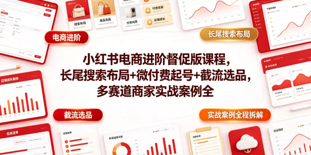 小红书电商进阶督促版课程，长尾搜索布局+微付费起号+截流选品，多赛道商家实战案例全程拆解网创项目-知识付费-在线课程-自媒体创业-网络副业-优利资源优利资源网