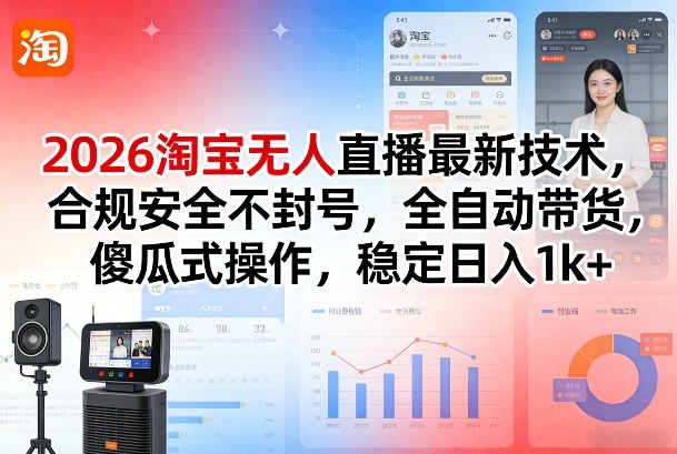 2026淘宝无人直播最新技术，合规安全不封号，全自动带货，傻瓜式操作，稳定日入1k+【揭秘】网创项目-知识付费-在线课程-自媒体创业-网络副业-优利资源优利资源网