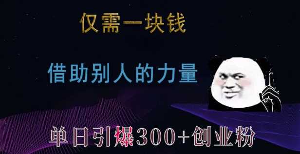 仅需一块钱，借助别人的力量，单日引爆300+创业粉、兼职粉【揭秘】网创项目-知识付费-在线课程-自媒体创业-网络副业-优利资源优利资源网