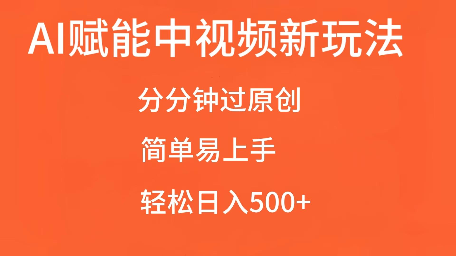 AI赋能中视频，分分钟过原创，简单易上手，轻松日入500+网创项目-知识付费-在线课程-自媒体创业-网络副业-优利资源优利资源网