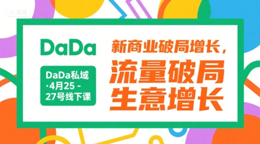 DaDa私域·4月25-27号线下课，新商业破局增长，流量破局，生意增长网创项目-知识付费-在线课程-自媒体创业-网络副业-优利资源优利资源网
