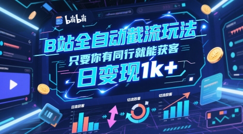 B站全自动截流玩法只要你有同行就能获客，日变现1k+【揭秘】网创项目-知识付费-在线课程-自媒体创业-网络副业-优利资源优利资源网