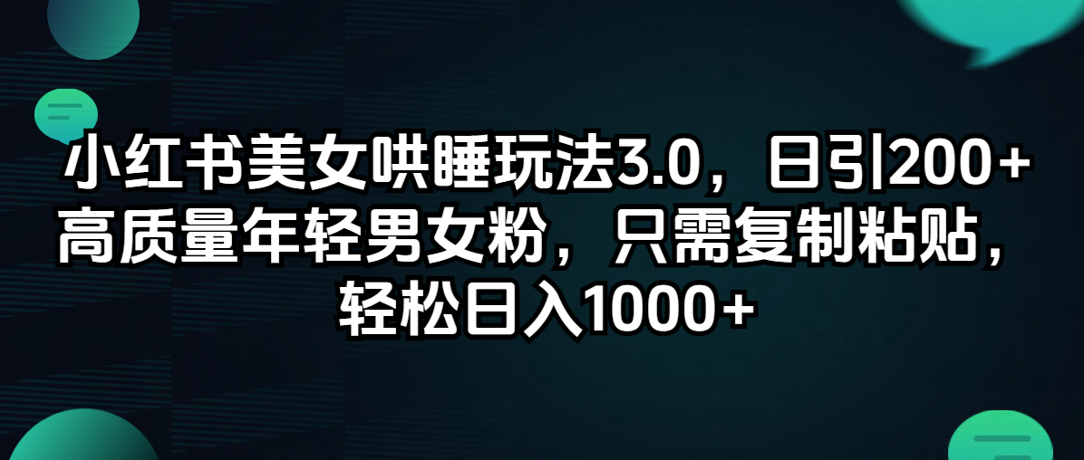 （12195期）小红书美女哄睡玩法3.0，日引200+高质量年轻男女粉，只需复制粘贴，轻…网创项目-知识付费-在线课程-自媒体创业-网络副业-优利资源优利资源网