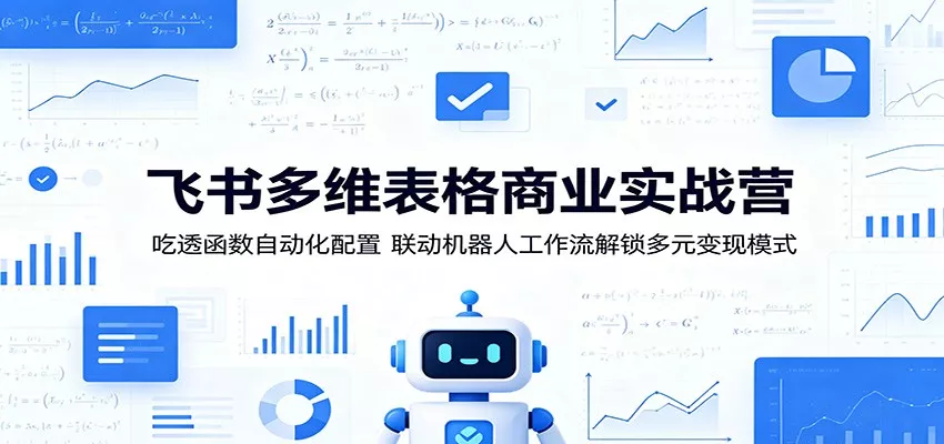 飞书多维表格商业实战营：吃透函数自动化配置，联动机器人工作流解锁多元变现模式网创项目-知识付费-在线课程-自媒体创业-网络副业-优利资源优利资源网