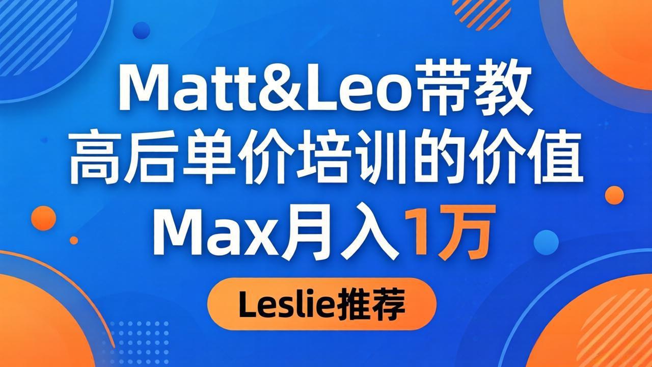为啥都夸这高客单价培训？Matt&Leo 带教，Max 月入 1 万、Leslie 说最值！网创项目-知识付费-在线课程-自媒体创业-网络副业-优利资源优利资源网