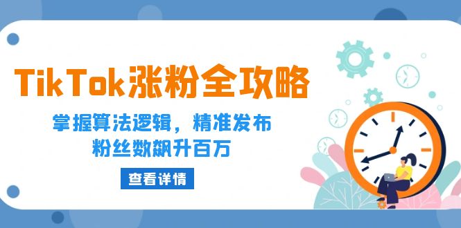 （12688期）TikTok涨粉全攻略：掌握算法逻辑，精准发布，粉丝数飙升百万网创项目-知识付费-在线课程-自媒体创业-网络副业-优利资源优利资源网