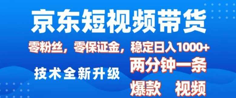 京东短视频带货，2025火爆项目，0粉丝，0保证金，操作简单，2分钟一条原创视频，日入1k【揭秘】网创项目-知识付费-在线课程-自媒体创业-网络副业-优利资源优利资源网