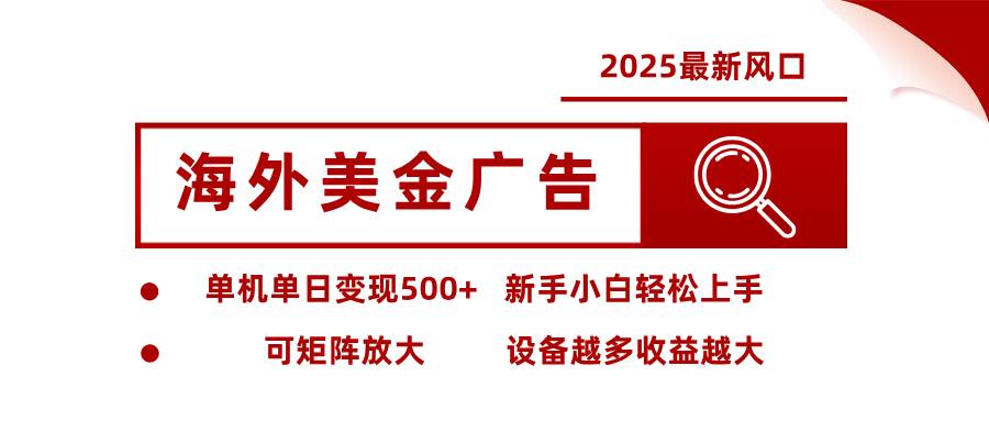 （16029期） 2025最新风口 海外美金广告 单机单日变现500+ 可矩阵放大 设备越多收…网创项目-知识付费-在线课程-自媒体创业-网络副业-优利资源优利资源网