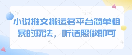 小说推文搬运多平台简单粗暴的玩法，听话照做即可网创项目-知识付费-在线课程-自媒体创业-网络副业-优利资源优利资源网
