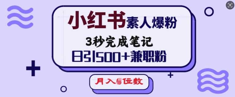 小红书素人爆粉，3秒完成笔记，日引500+兼职粉，月入5位数网创项目-知识付费-在线课程-自媒体创业-网络副业-优利资源优利资源网