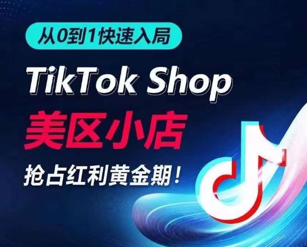 从0到1快速入局TikTok美区小店，快速抢占流量黄金期，开启日出千单之旅网创项目-知识付费-在线课程-自媒体创业-网络副业-优利资源优利资源网