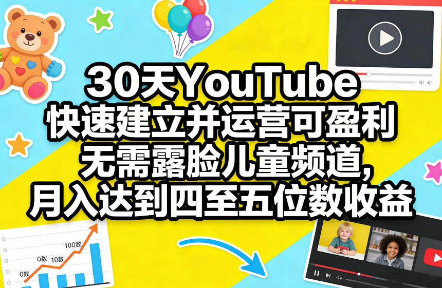 30天YouTube快速建立并运营可盈利无需露脸儿童频道，月入达到四至五位数收益网创项目-知识付费-在线课程-自媒体创业-网络副业-优利资源优利资源网