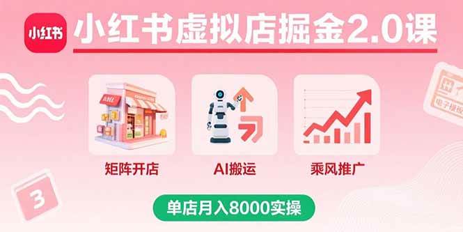 （15929期）小红书虚拟店掘金2.0课，矩阵开店+AI搬运+乘风推广，单店月入8000实操网创项目-知识付费-在线课程-自媒体创业-网络副业-优利资源优利资源网