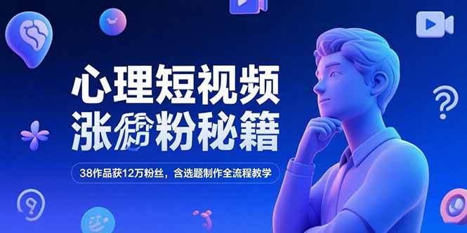 （15276期）心理短视频涨粉秘籍，38作品获12万粉丝，含选题制作全流程教学网创项目-知识付费-在线课程-自媒体创业-网络副业-优利资源优利资源网