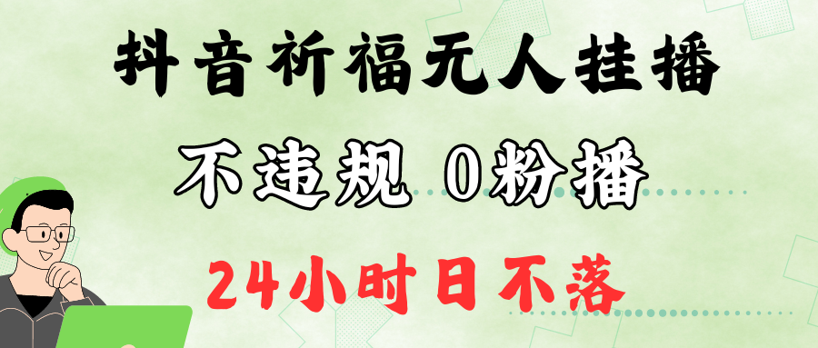 抖音最新祈福无人挂播，单日撸音浪收2万+0粉手机可开播，新手小白一看就会网创项目-知识付费-在线课程-自媒体创业-网络副业-优利资源优利资源网