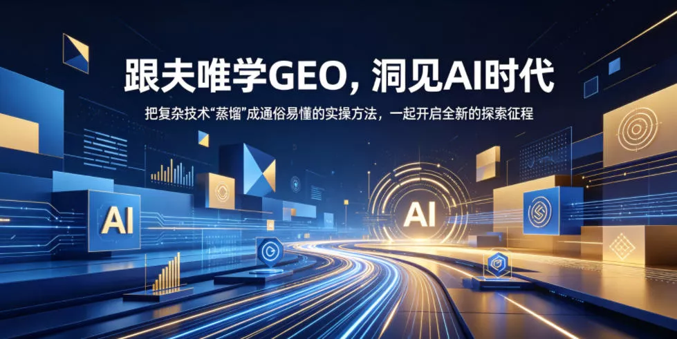 跟夫唯学GEO，洞见AI时代，把复杂技术“蒸馏”成通俗易懂的实操方法，一起开启全新的探索征程网创项目-知识付费-在线课程-自媒体创业-网络副业-优利资源优利资源网