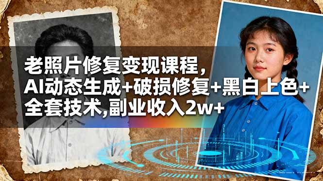 老照片修复变现课程，AI动态生成+破损修复+黑白上色+全套技术,副业收入2w+网创项目-知识付费-在线课程-自媒体创业-网络副业-优利资源优利资源网