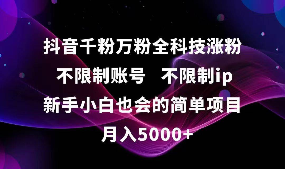 （15083期）抖音千粉万粉全科技涨粉,不限制账号,不限制ip,新手小白也会的简单项目,…网创项目-知识付费-在线课程-自媒体创业-网络副业-优利资源优利资源网